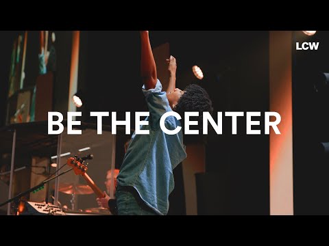 Be The Center (Live) - Life Center Worship, David Leach, Tiffany Aitken