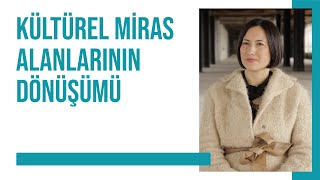 Kültürel Miras Alanlarının Dönüşümü – Dr. Ayşe Ege Yıldırım // Kültür 