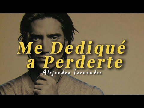 Alejandro Fernández - Me Dediqué a Perderte (Letra)