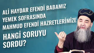 Ali Haydar Efendi Babamız Yemek Sofrasında Mahmud Efendi Hazretlerimize Hangi Soruyu Sordu?