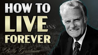 How to Live Forever | Billy Graham’s Powerful Message on Eternal Life