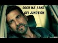 Soch Na Sake FULL LOFI SONG | AIRLIFT | Akshay Kumar, Nimrat Kaur | Arijit Singh, Tulsi Kumar