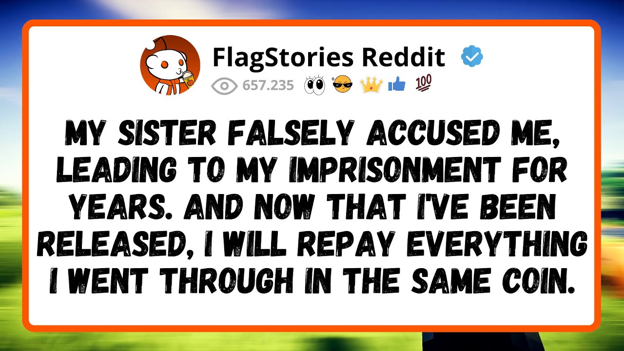 My SISTER falsely ACCUSED  me, leading to my imprisonment for years