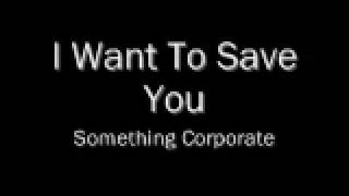 I Want to Save You - Something Corporate