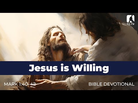 11. Jesus is Willing – Mark 1:40–42