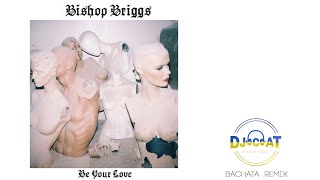 Bishop Briggs - Be Your Love (DJ Cat Bachata Remix)