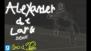 [Gmod 12] - Alexander De Larg's Debut - NOW ON GMOD 12