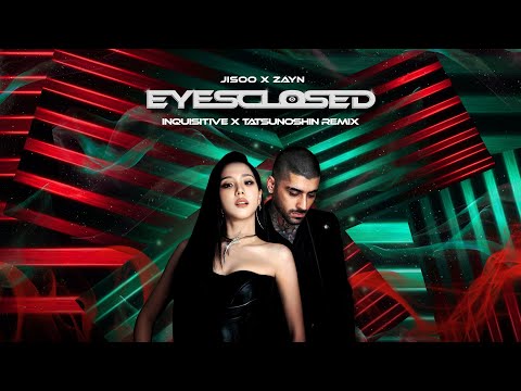 JISOO X ZAYN - EYES CLOSED (INQUISITIVE X TATSUNOSHIN REMIX)