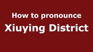 How to pronounce Xiuying District