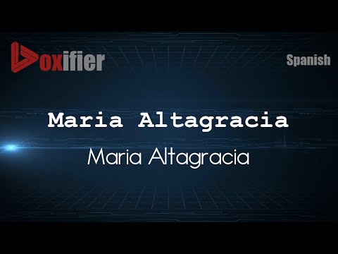 How to Pronounce Maria Altagracia (Maria Altagracia) in Spanish - Voxifier.com