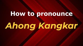 How to pronounce Ahong Kangkar