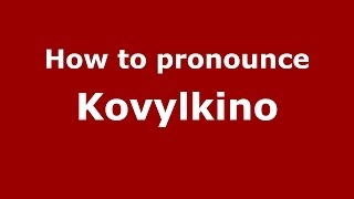 How to pronounce Kovylkino (Russian/Russia) - PronounceNames.com How to pronounce Kovylkino (Russian/Russia) - PronounceNames.com