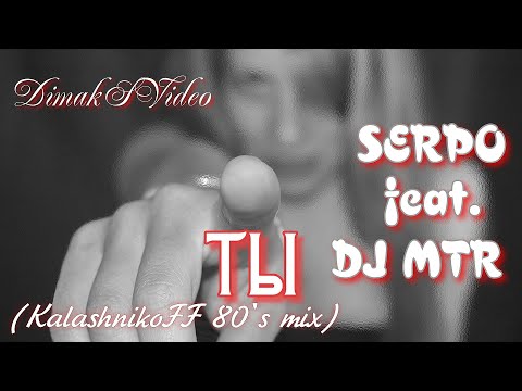 SERPO feat. DJ MTR - Ты (KalashnikoFF 80's Mix) (DimakSVideo)
