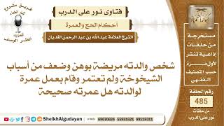شخص والدته مريضة بوهن وضعف من أسباب الشيخوخة ولم تعتمر وقام بعمل عمرة ...📔 الشيخ عبدالله الغديان image