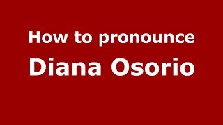 How to pronounce Diana Osorio