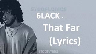 6LACK - That Far (Lyrics)