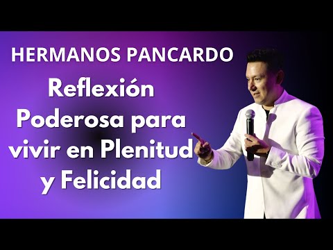 Reflexión poderosa para vivir en Plenitud y Felicidad | Hermanos Pancardo | Conferencia en Vivo