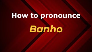 How to pronounce Banho