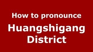 How to pronounce Huangshigang District