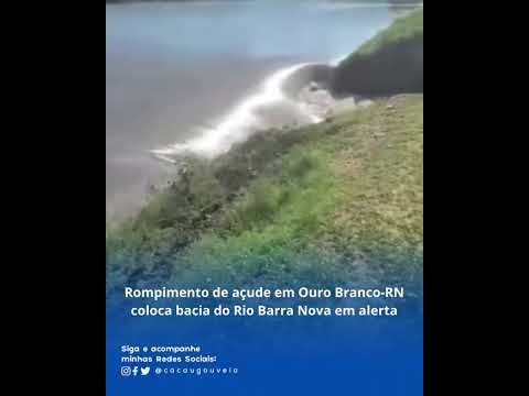 Rompimento de açude em Ouro Branco-RN coloca bacia do Rio Barra Nova em alerta!