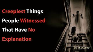 Creepiest Things People Witnessed That Have No Explanation