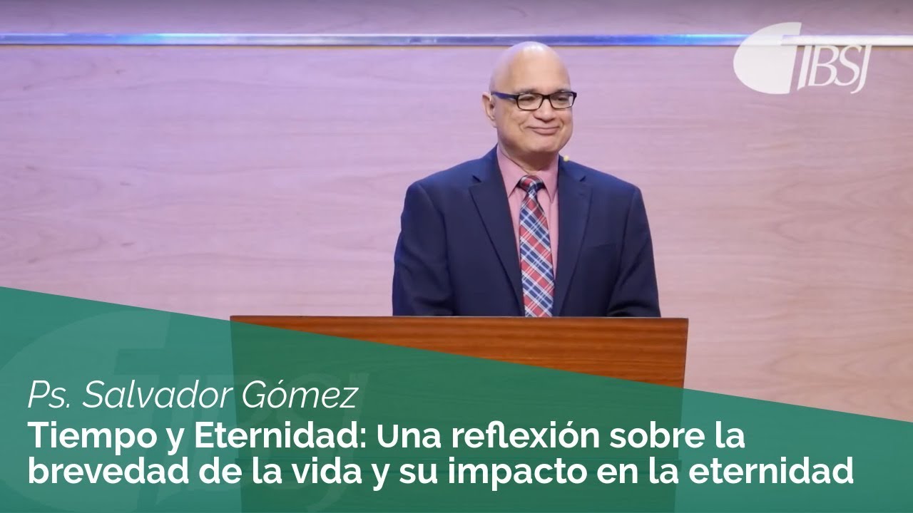 La Brevedad de la Vida y su Impacto en la Eternidad | Ps. Salvador Gómez Dickson