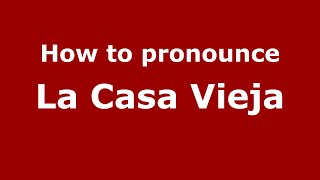 How to pronounce La Casa Vieja