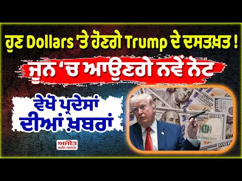 ਹੁਣ Dollars 'ਤੇ ਹੋਣਗੇ Trump ਦੇ ਦਸਤਖ਼ਤ ! ਜੂਨ ‘ਚ ਆਉਣਗੇ ਨਵੇਂ ਨੋਟ, ਵੇਖੋ ਪ੍ਰਦੇਸਾਂ ਦੀਆਂ ਖ਼ਬਰਾਂ