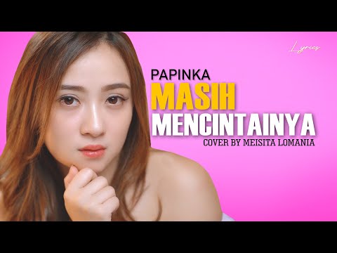 Masih Mencintainya - Papinka Cover & Lirik (Cover by Meisita Lomania)