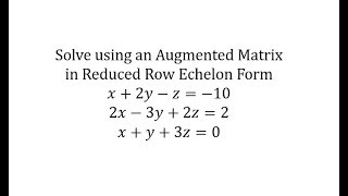 Ex: Solve a System of Three Equations Using an Augmented Matrix (Reduced Row Echelon Form)