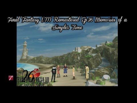 Final Fantasy VIII Remastered Ep 26 Memories of a Simpler Time