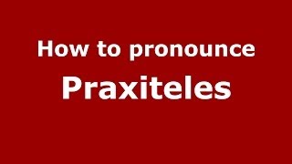 How to pronounce Praxiteles