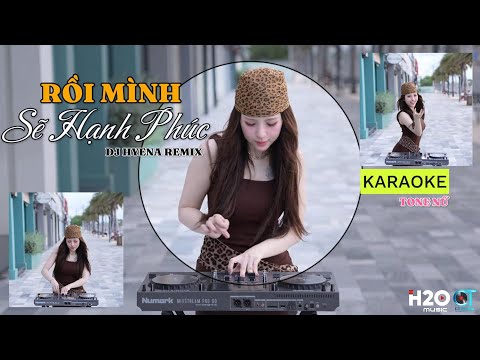 Karaoke Rồi Mình Sẽ Hạnh Phúc - DJ HYENA Remix | Tone Nữ ~ Từ nay mình sẽ cố gắng, Để bước qua Remix