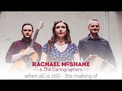Rachael McShane & The Cartographers - When All Is Still [The Making Of]