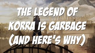 The Legend of Korra is Garbage and Here&#39;s Why