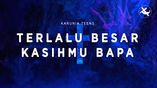 Download lagu Terlalu Besar KasihMu Bapa - Karunia Teens mp3