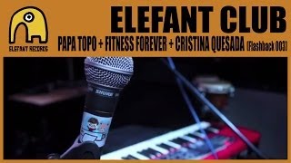 ELEFANT CLUB - Papa Topo + Fitness Forever + Cristina Quesada [Flashback party 003]