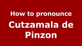How to pronounce Cutzamala De Pinzon