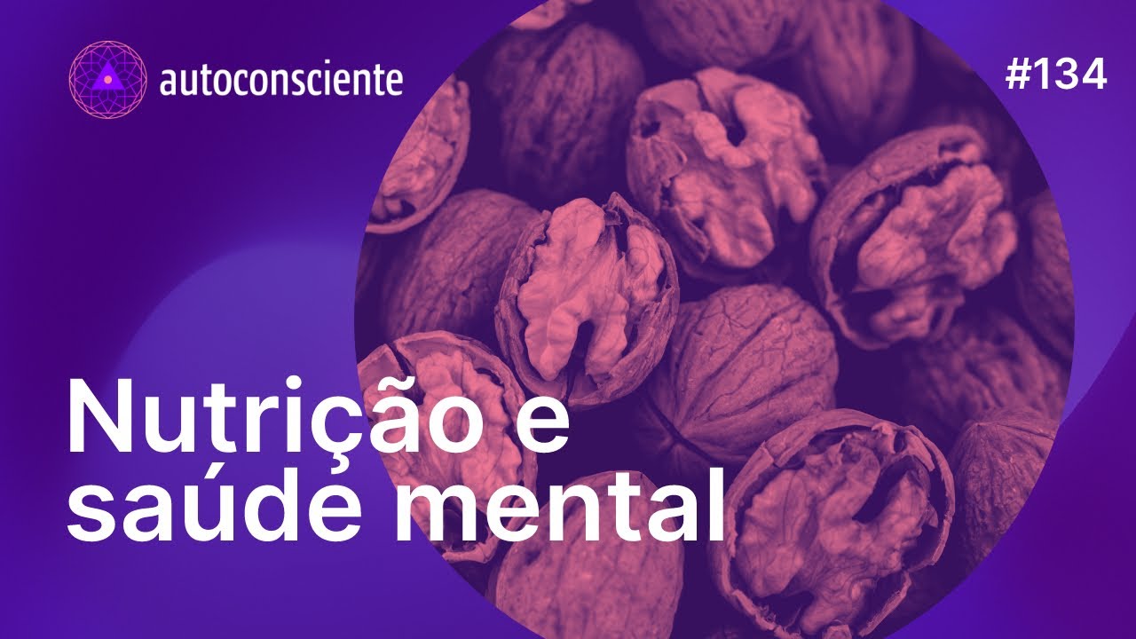 Nutrição e saúde mental | Autoconsciente Podcast episódio 134