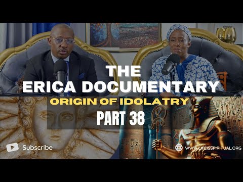 LIFE IS SPIRITUAL PRESENTS - THE ERICA DOCUMENTARY PART 38 "ORIGIN OF IDOLATRY"