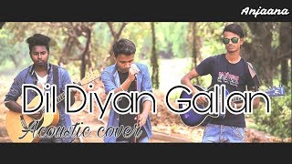 Dil Diyaan Gallan || Acoustic Cover || Anjaana || Atif Aslam || Tiger Zinda Hai