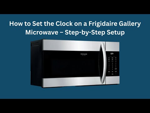 How to Set the Clock on a Frigidaire Gallery Microwave – Step-by-Step Setup