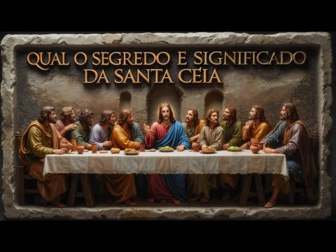 Descubra o Significado e Segredo Escondido na SANTA CEIA.
