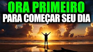 Antes de Fazer Qualquer Coisa Hoje… Coloque Deus em Primeiro Lugar | Oração Poderosa da Manhã