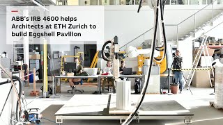 ABB’s IRB 4600 helps Architects at ETH Zurich to build Eggshell Pavilion
