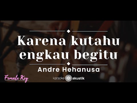 Karena Ku Tahu Engkau Begitu – Andre Hehanussa (KARAOKE AKUSTIK - FEMALE KEY)