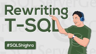 Query Tuning – Re-Writing T-SQL Code for Better Performance