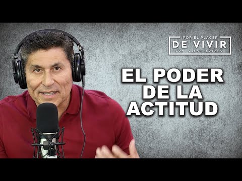 El poder de la actitud |Por el Placer de Vivir con César Lozano