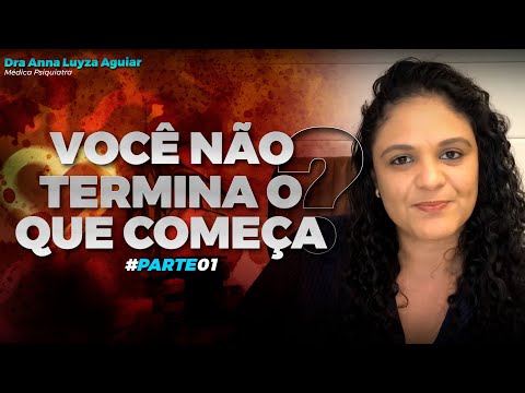 NÃO TERMINAR O QUE COMEÇA | PARTE 1 | Dra Anna Luyza Aguiar