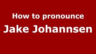How to pronounce Jake Johannsen